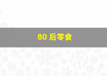 80 后零食